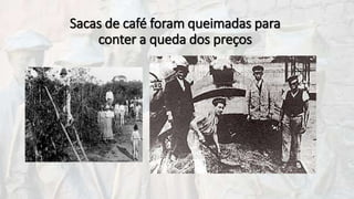 Sacas de café foram queimadas para
conter a queda dos preços
 
