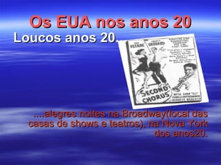 Os EUA nos anos 20 Loucos anos 20....... ....alegres noites na Broadway(local das casas de shows e teatros), na Nova York dos anos20. 