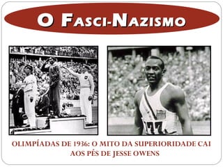 OLIMPÍADAS DE 1936: O MITO DA SUPERIORIDADE CAI
AOS PÉS DE JESSE OWENS
O FO FASCI-ASCI- NNAZISMOAZISMO
 