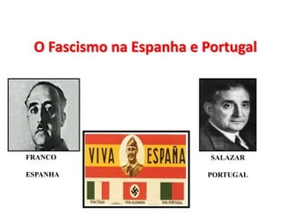 FRANCO
ESPANHA
SALAZAR
PORTUGAL
O Fascismo na Espanha e Portugal
 