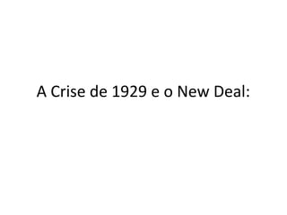A Crise de 1929 e o New Deal:
 