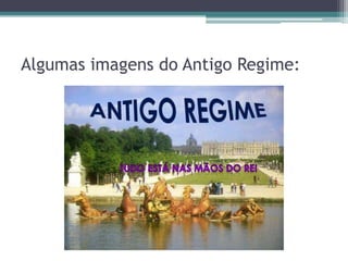 Algumas imagens do Antigo Regime:
 