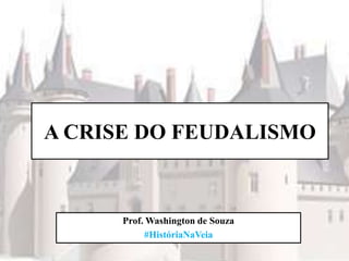 A CRISE DO FEUDALISMO

Prof. Washington de Souza
#HistóriaNaVeia

 