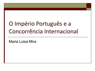 O Império Português e a Concorrência Internacional Maria Luisa Mira 