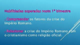os fatores da crise do
Império Romano.
a crise do Império Romano com
o cristianismo como religião oficial.
 