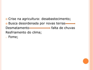  Crise na agricultura: desabastecimento;
 Busca desordenada por novas terras
Desmatamento falta de chuvas
Resfriamento do clima;
o Fome;
 