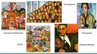 Carnaval em Madureira
EFCB O Homem Amarelo
A Estudante
Os Operários
 