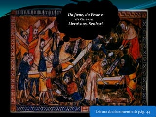 Da fome, da Peste e
    da Guerra…
Livrai-nos, Senhor!




              Leitura do documento da pág. 44
 