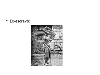 • Ex-escravo:
 