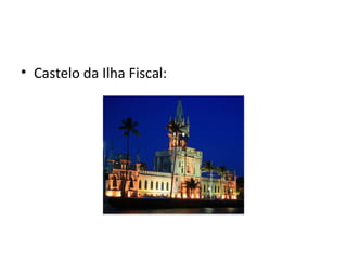 • Castelo da Ilha Fiscal:
 