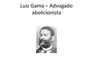 Luiz Gama – Advogado
abolicionista
 