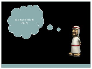 Lê o documento da
      pág. 25
 