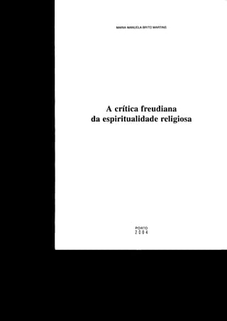 MARIA MANUELA BRITO MARTINS
A critica freudiana
da espiritualidade religiosa
PORTO
2004
 