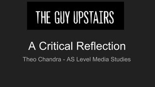 A Critical Reflection
Theo Chandra - AS Level Media Studies
 
