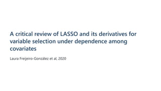 A critical review of LASSO and its derivatives for
variable selection under dependence among
covariates
Laura Freijeiro-González et al, 2020
 