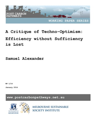 A Critique of Techno-Optimism:
Efficiency without Sufficiency
is Lost
Samuel Alexander
WP 1/14
January 2014
 