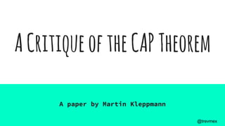 ACritiqueoftheCAPTheorem
A paper by Martin Kleppmann
@trevmex
 