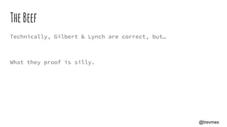 TheBeef
Technically, Gilbert & Lynch are correct, but…
What they proof is silly.
@trevmex
 