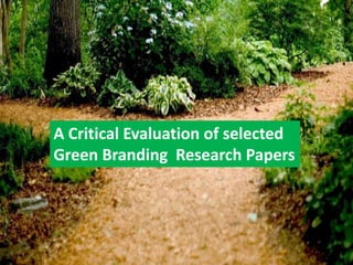 A Critical Evaluation of selected
Green Branding Research Papers
 