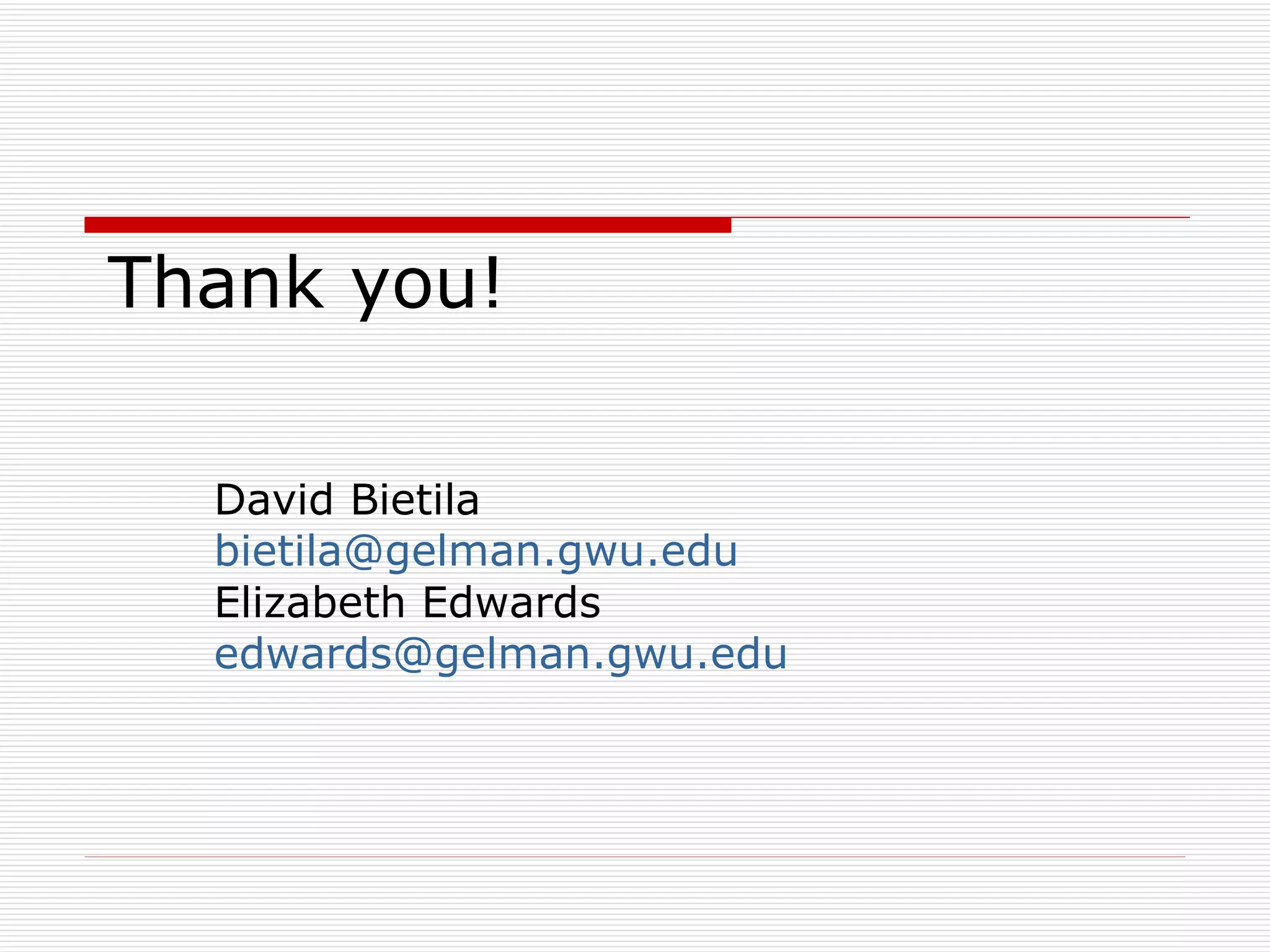 Thank you! David Bietila [email_address] Elizabeth Edwards [email_address]   