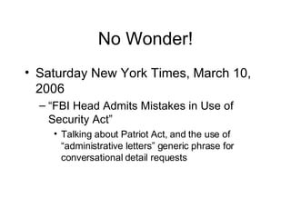 No Wonder! Saturday New York Times, March 10, 2006 “FBI Head Admits Mistakes in Use of Security Act” Talking about Patriot Act, and the use of “administrative letters” generic phrase for conversational detail requests 