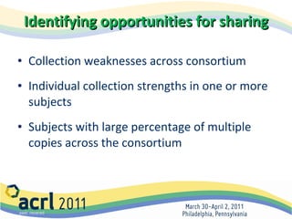 Identifying opportunities for sharing Collection weaknesses across consortium Individual collection strengths in one or more subjects Subjects with large percentage of multiple copies across the consortium 