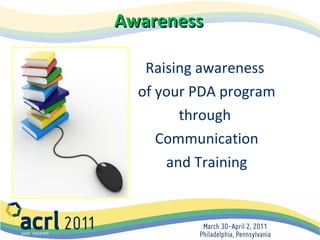 Awareness Raising awareness  of your PDA program through  Communication and Training 