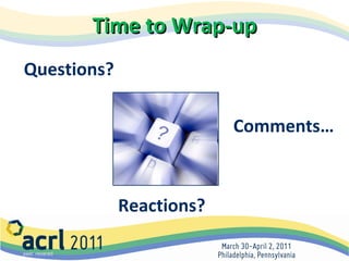 Time to Wrap-up Questions?   Comments… Reactions? 
