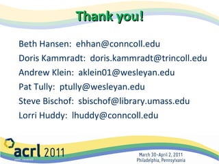 Thank you! Beth Hansen:  [email_address] Doris Kammradt:  [email_address] Andrew Klein:  [email_address] Pat Tully:  [email_address] Steve Bischof:  [email_address] Lorri Huddy:  [email_address] 