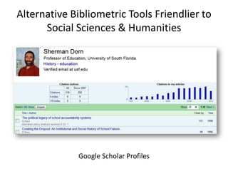 Alternative Bibliometric Tools Friendlier to
      Social Sciences & Humanities




             Google Scholar Profiles
 