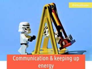 Communication & keeping up
energy
#virtualteams