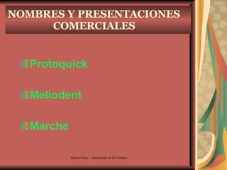 NOMBRES Y PRESENTACIONES COMERCIALES Protoquick Meliodent Marche Monica Silva.  Universidad de la Frontera 
