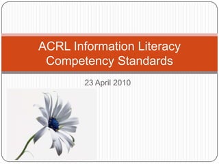 23 April 2010 ACRL Information Literacy Competency Standards 