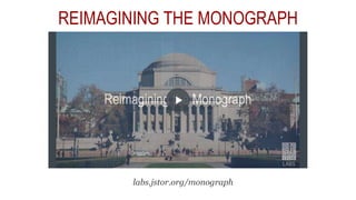 labs.jstor.org/monograph
REIMAGINING THE MONOGRAPH
 