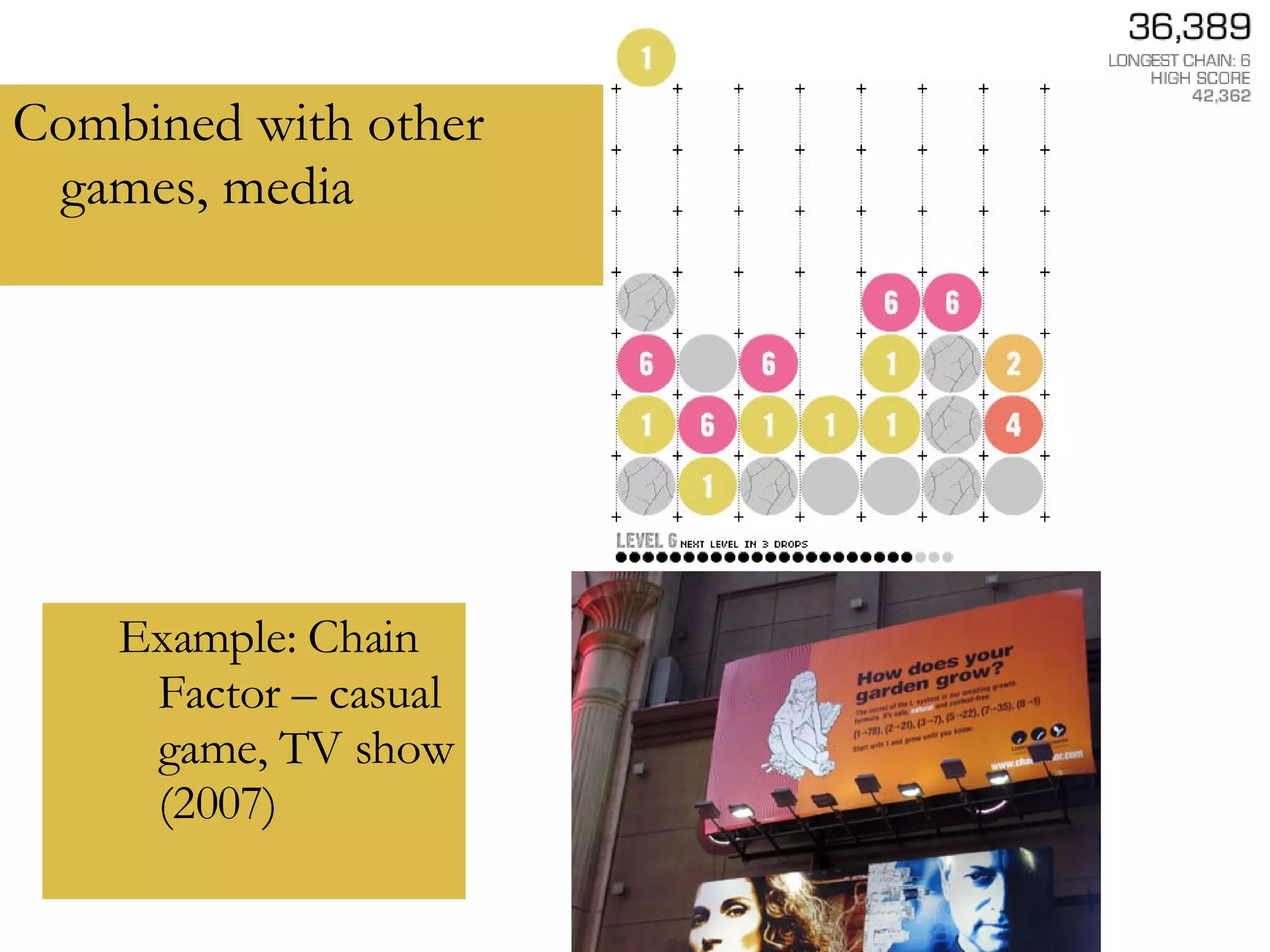 Example: Chain Factor – casual game, TV show (2007) Combined with other games, media 