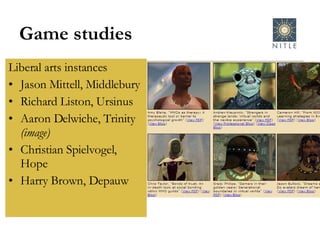 Game studies Liberal arts instances Jason Mittell, Middlebury Richard Liston, Ursinus Aaron Delwiche, Trinity  (image) Christian Spielvogel, Hope Harry Brown, Depauw 