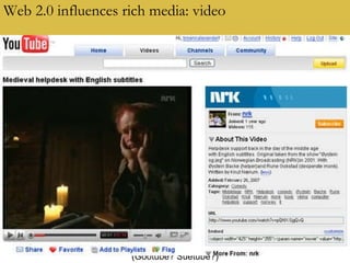 Web 2.0 influences rich media: video (Gootube? Suetube?) 