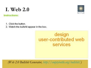 I. Web 2.0 (Web 2.0 Bullshit Generator,  http://emptybottle.org/bullshit/ )  