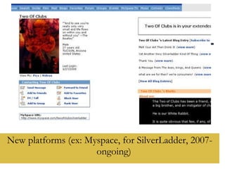 New platforms (ex: Myspace, for SilverLadder, 2007-ongoing) 