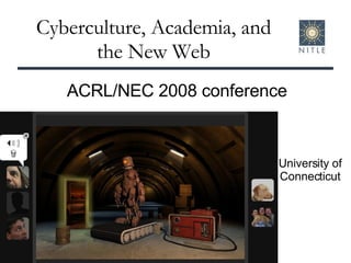 Cyberculture, Academia, and the New Web University of Connecticut ACRL/NEC 2008 conference 
