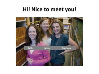 Hi! Nice to meet you!     Beth                     Missy                    Courtney
