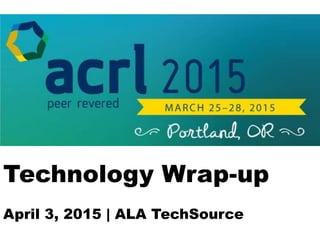 Technology Wrap-up
April 3, 2015 | ALA TechSource
 