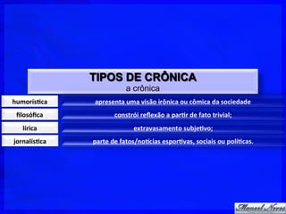 TIPOS DE CRÔNICA
                       a crônica
humorís.ca	
  
 ﬁlosóﬁca	
  
   lírica	
  
jornalís.ca	
  
 
