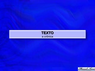 TEXTO
a crônica
 