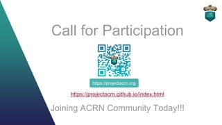 Call for Participation
https://projectacrn.github.io/index.html
Joining ACRN Community Today!!!
 