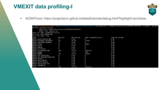 VMEXIT data profiling-I
• ACRNTrace: https://projectacrn.github.io/latest/tutorials/debug.html?highlight=acrntrace
 
