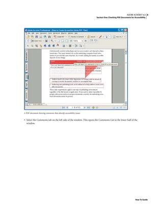 8ADOBE ACROBAT 6.0
Section One: Checking PDF Documents for Accessibility
How To Guide
A PDF document showing comments that identify accessibility issues
• Select the Comments tab on the left side of the window. This opens the Comments List in the lower half of the
window.
 