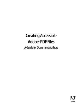 CreatingAccessible
Adobe®
PDFFiles
AGuideforDocumentAuthors
 