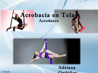 Acrobacia en Telas
Acrodance
Adriana
 