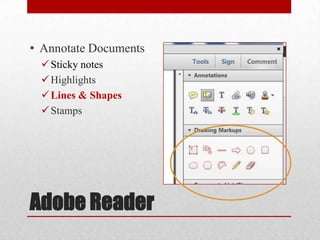 • Annotate Documents
 Sticky notes
 Highlights
 Lines & Shapes
 Stamps

Adobe Reader

 